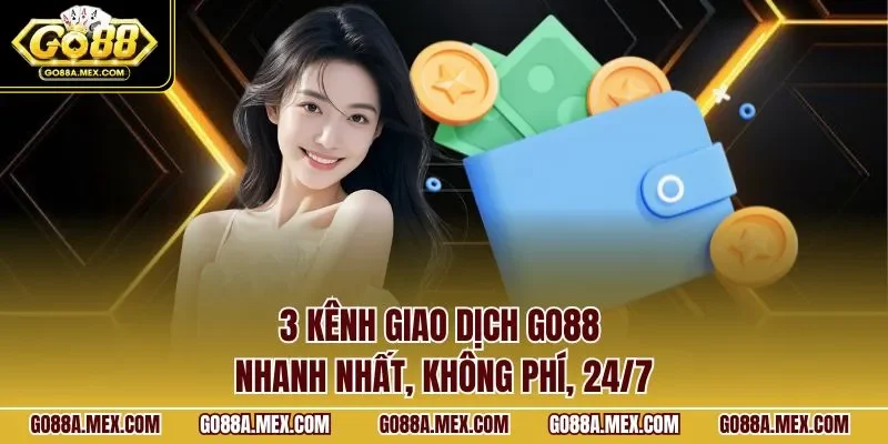 3 kênh giao dịch GO88 nhanh nhất, không phí, 24/7
