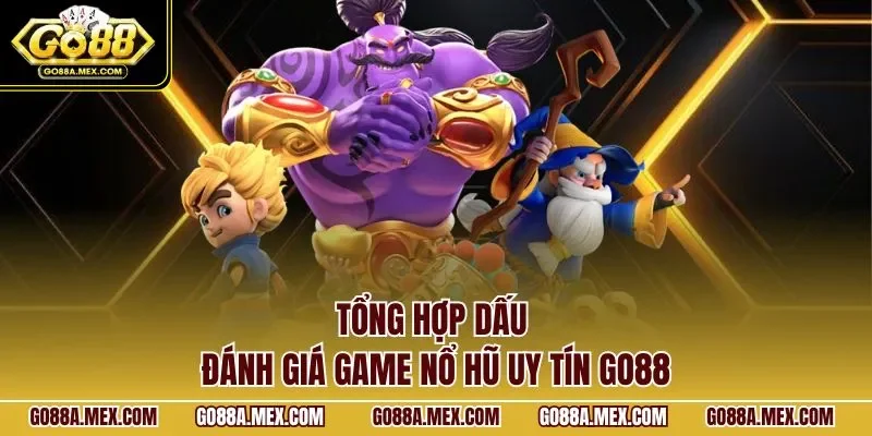 Tổng hợp dấu đánh giá game nổ hũ uy tín GO88